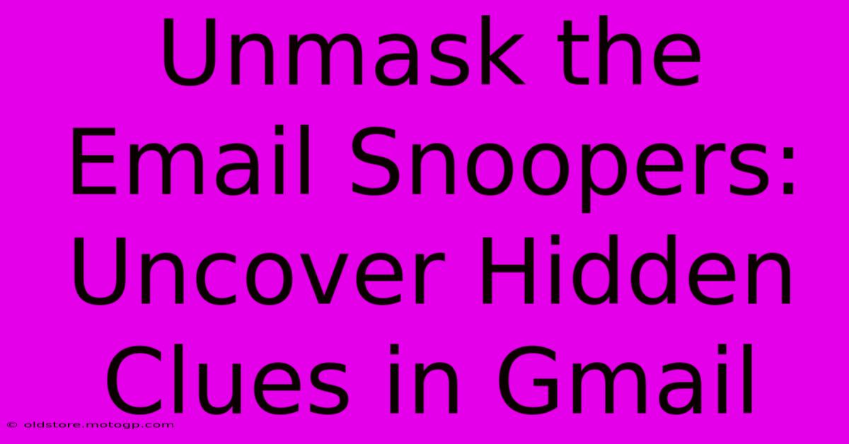 Unmask The Email Snoopers: Uncover Hidden Clues In Gmail