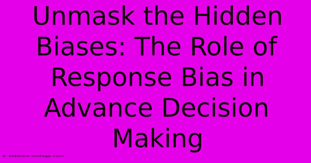 Unmask The Hidden Biases: The Role Of Response Bias In Advance Decision Making