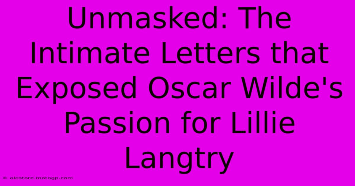 Unmasked: The Intimate Letters That Exposed Oscar Wilde's Passion For Lillie Langtry