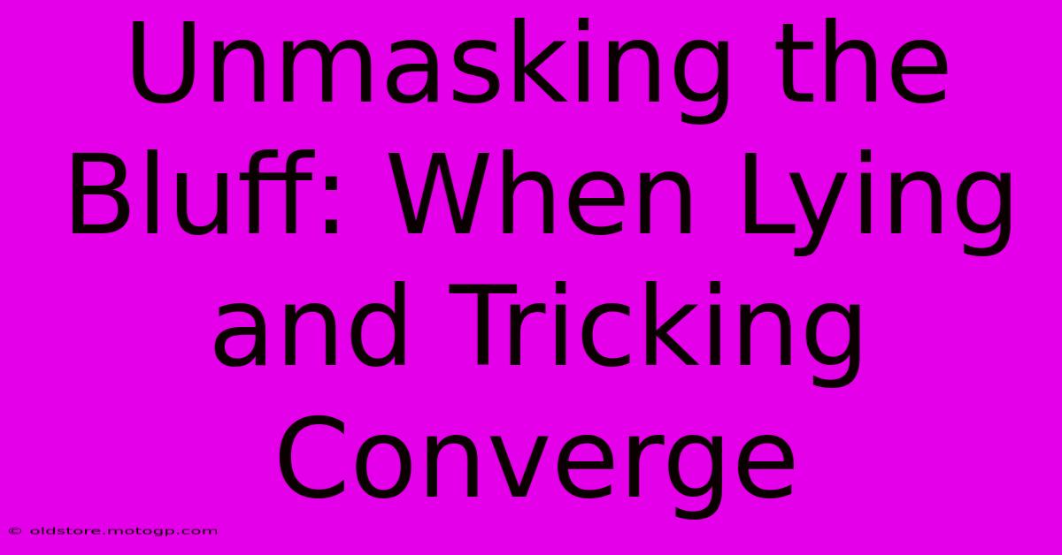 Unmasking The Bluff: When Lying And Tricking Converge