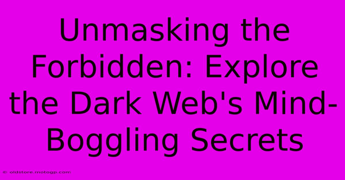 Unmasking The Forbidden: Explore The Dark Web's Mind-Boggling Secrets