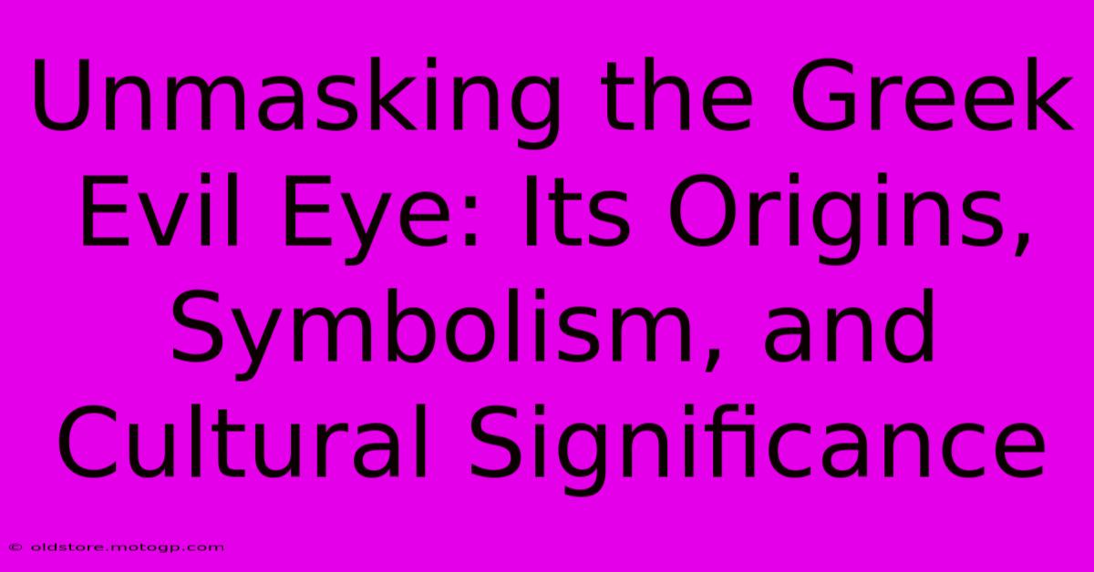 Unmasking The Greek Evil Eye: Its Origins, Symbolism, And Cultural Significance