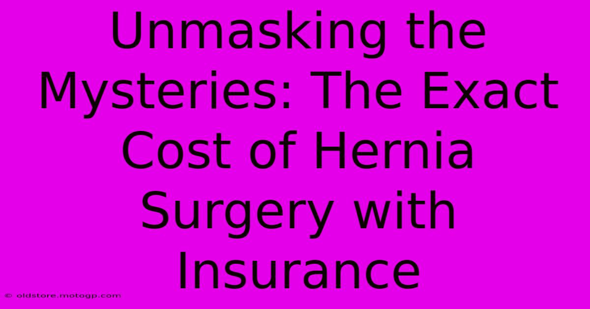 Unmasking The Mysteries: The Exact Cost Of Hernia Surgery With Insurance