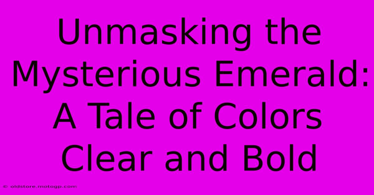 Unmasking The Mysterious Emerald: A Tale Of Colors Clear And Bold