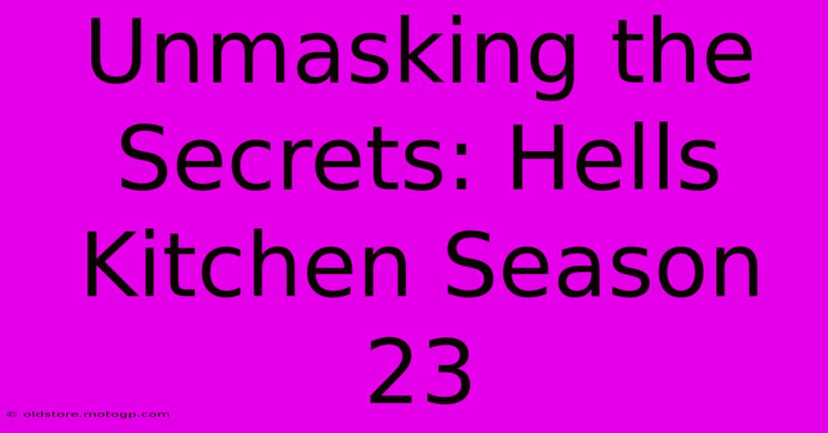 Unmasking The Secrets: Hells Kitchen Season 23