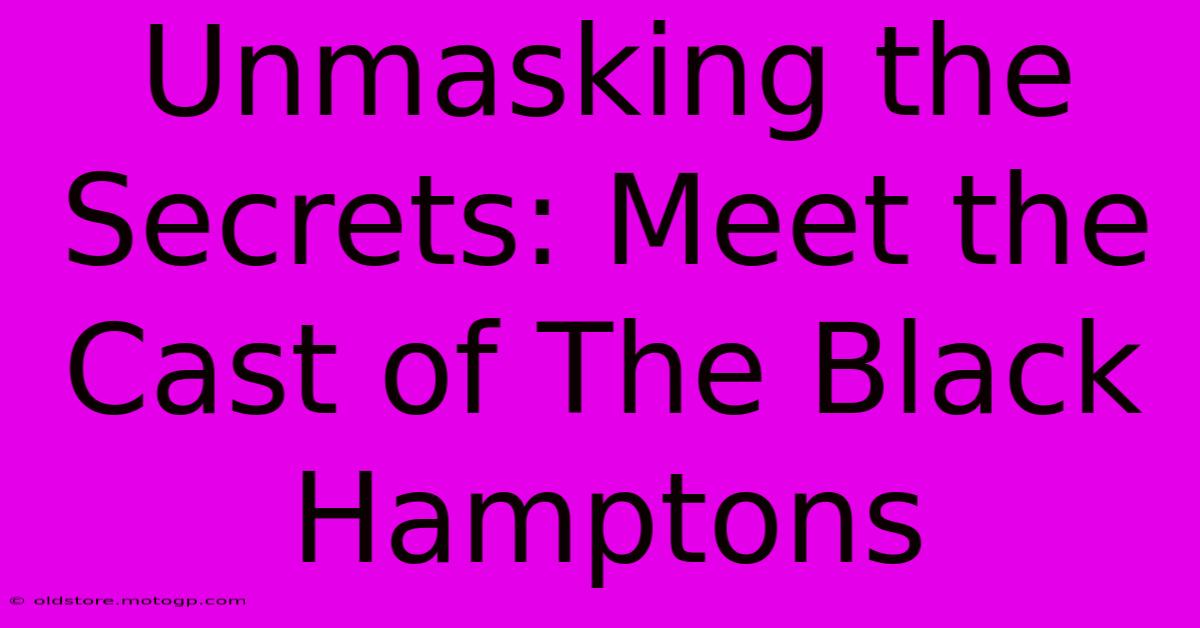 Unmasking The Secrets: Meet The Cast Of The Black Hamptons