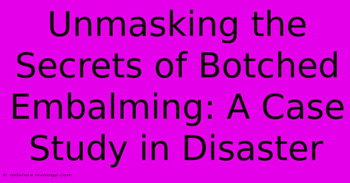 Unmasking The Secrets Of Botched Embalming: A Case Study In Disaster