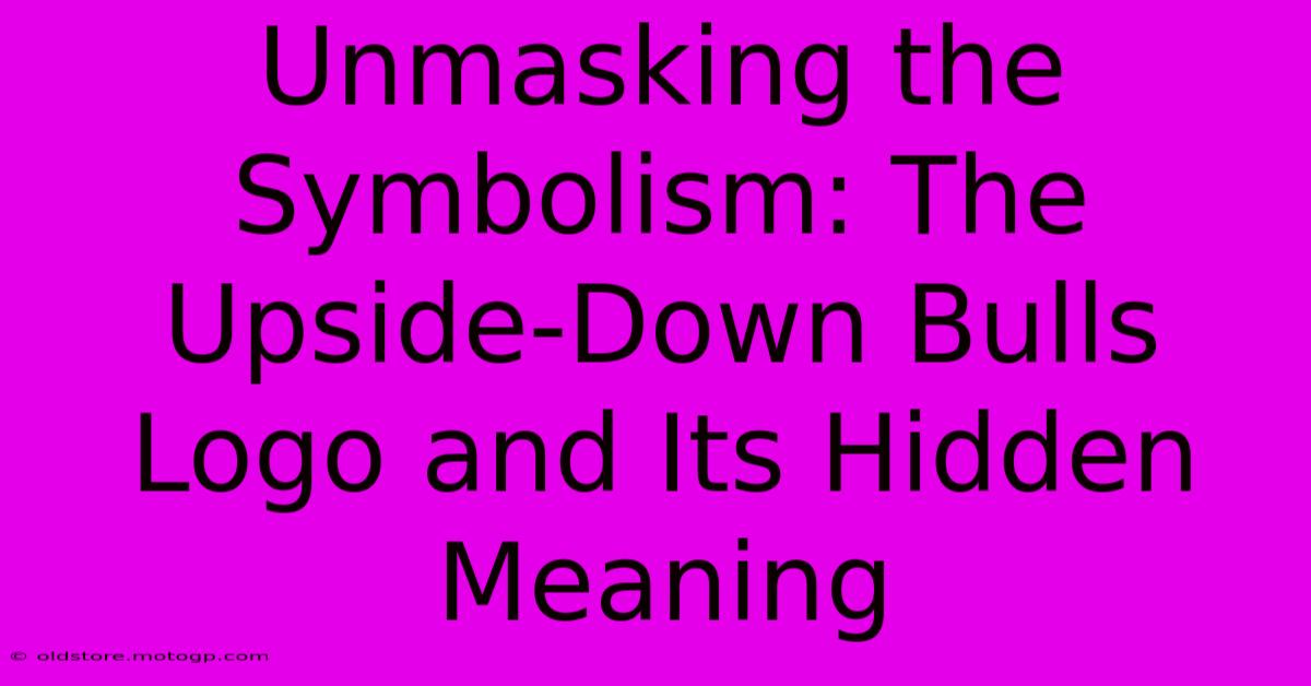 Unmasking The Symbolism: The Upside-Down Bulls Logo And Its Hidden Meaning