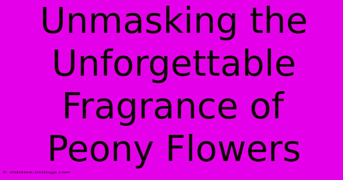 Unmasking The Unforgettable Fragrance Of Peony Flowers