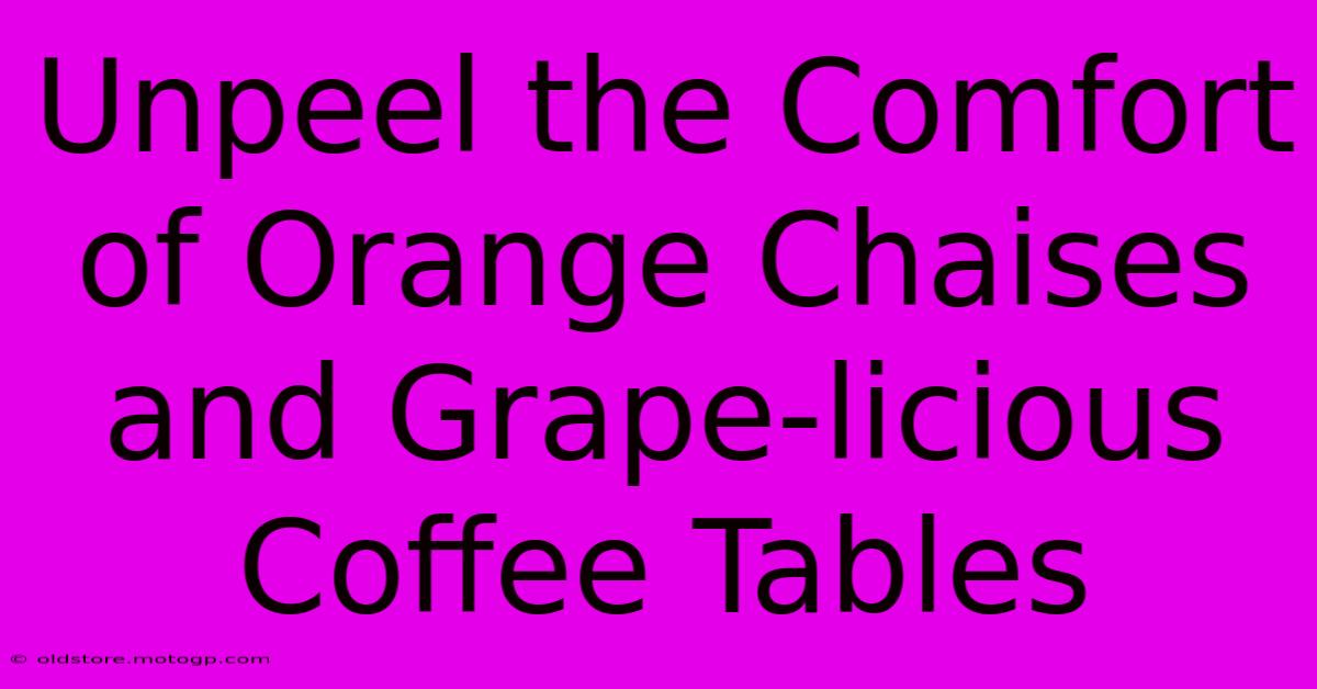 Unpeel The Comfort Of Orange Chaises And Grape-licious Coffee Tables