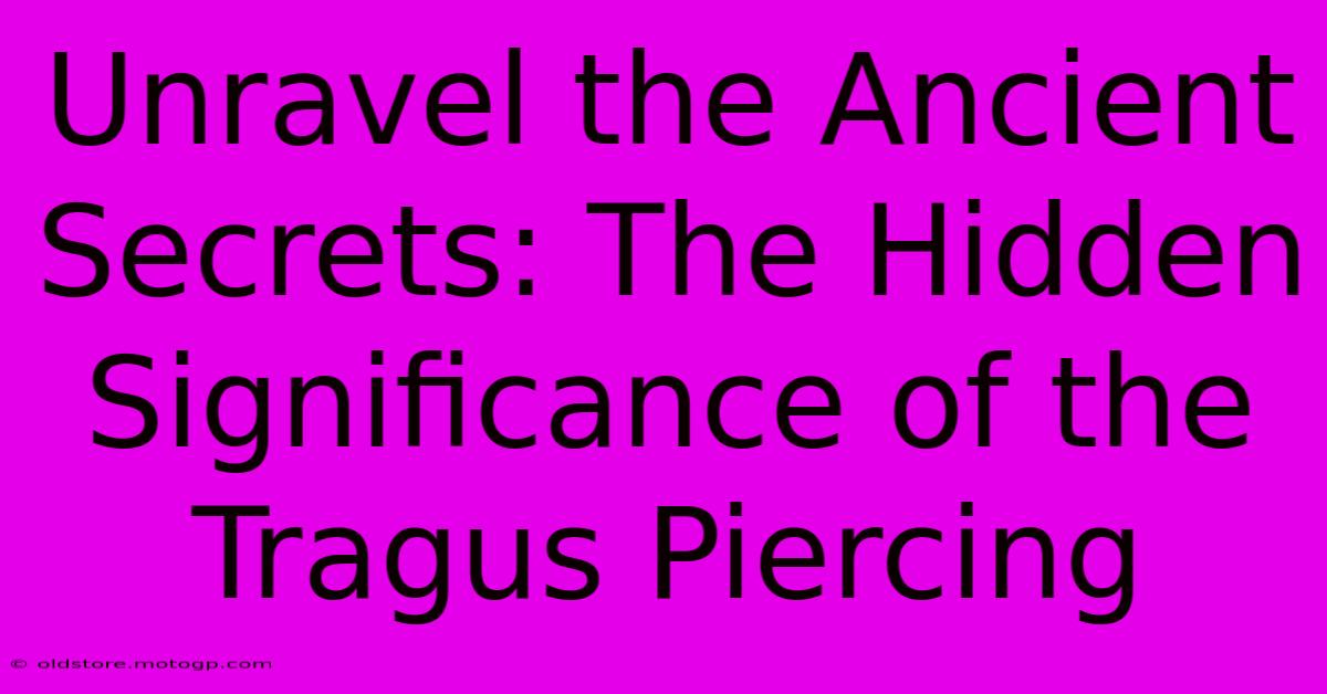 Unravel The Ancient Secrets: The Hidden Significance Of The Tragus Piercing