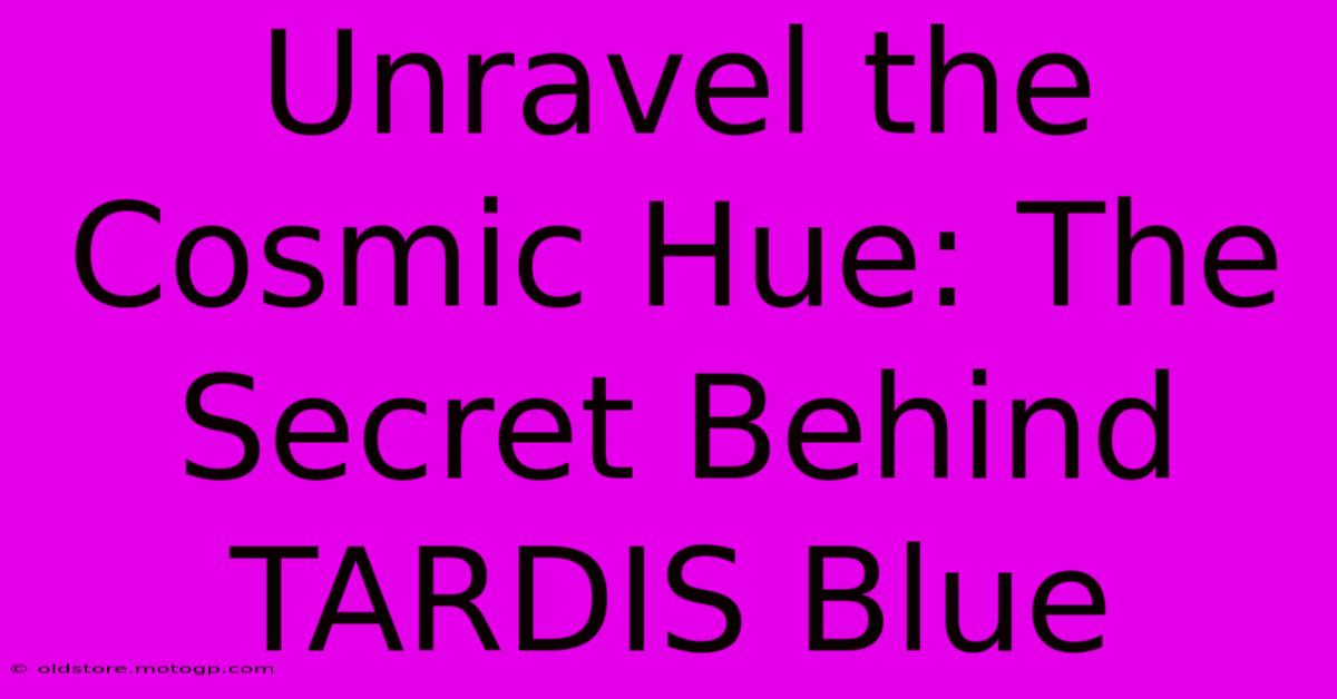 Unravel The Cosmic Hue: The Secret Behind TARDIS Blue