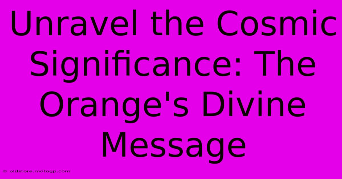 Unravel The Cosmic Significance: The Orange's Divine Message