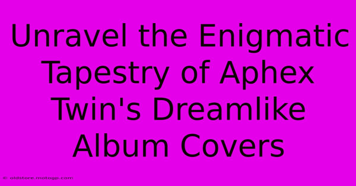 Unravel The Enigmatic Tapestry Of Aphex Twin's Dreamlike Album Covers