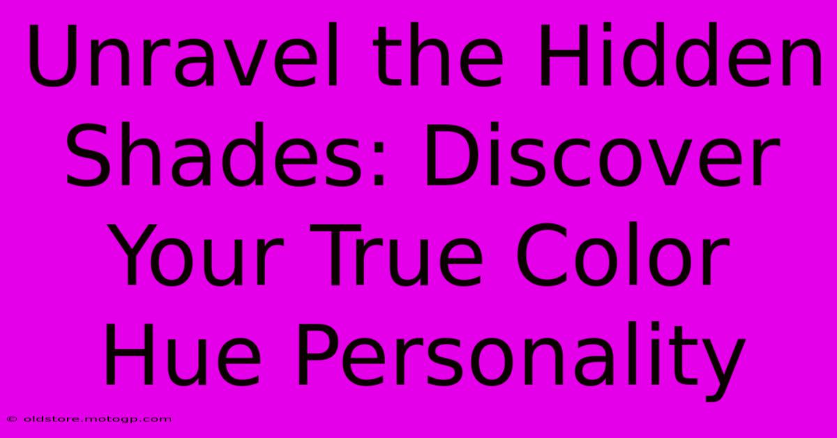 Unravel The Hidden Shades: Discover Your True Color Hue Personality