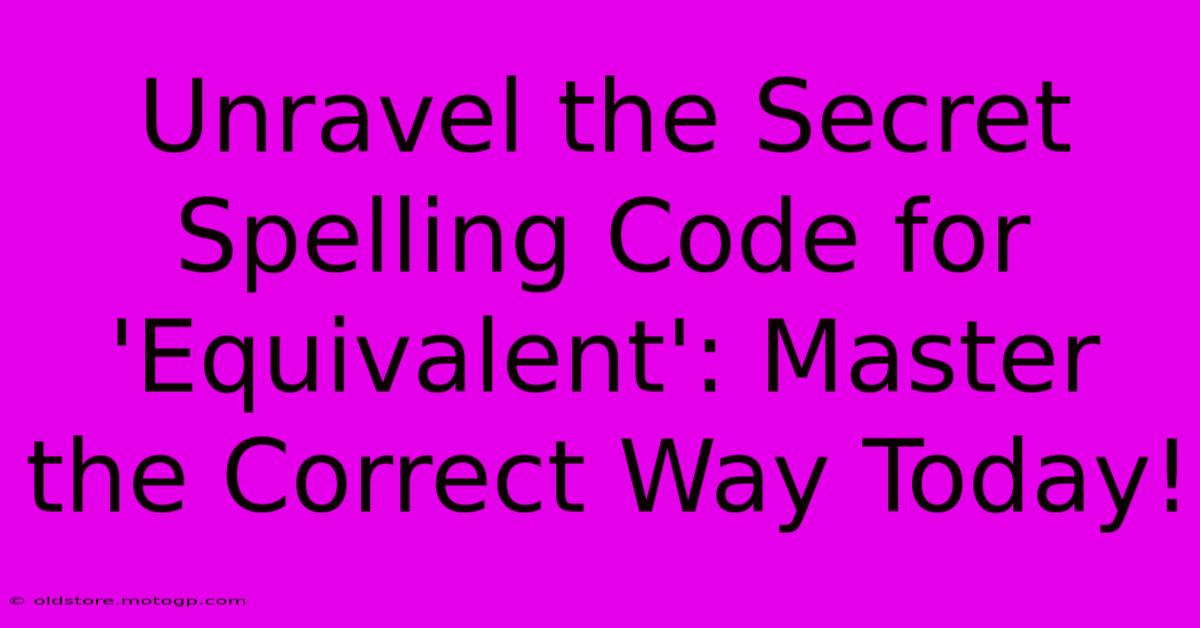 Unravel The Secret Spelling Code For 'Equivalent': Master The Correct Way Today!