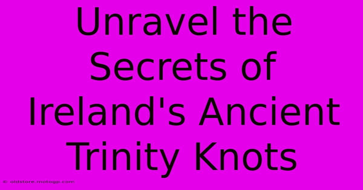 Unravel The Secrets Of Ireland's Ancient Trinity Knots