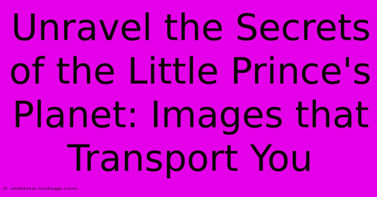 Unravel The Secrets Of The Little Prince's Planet: Images That Transport You