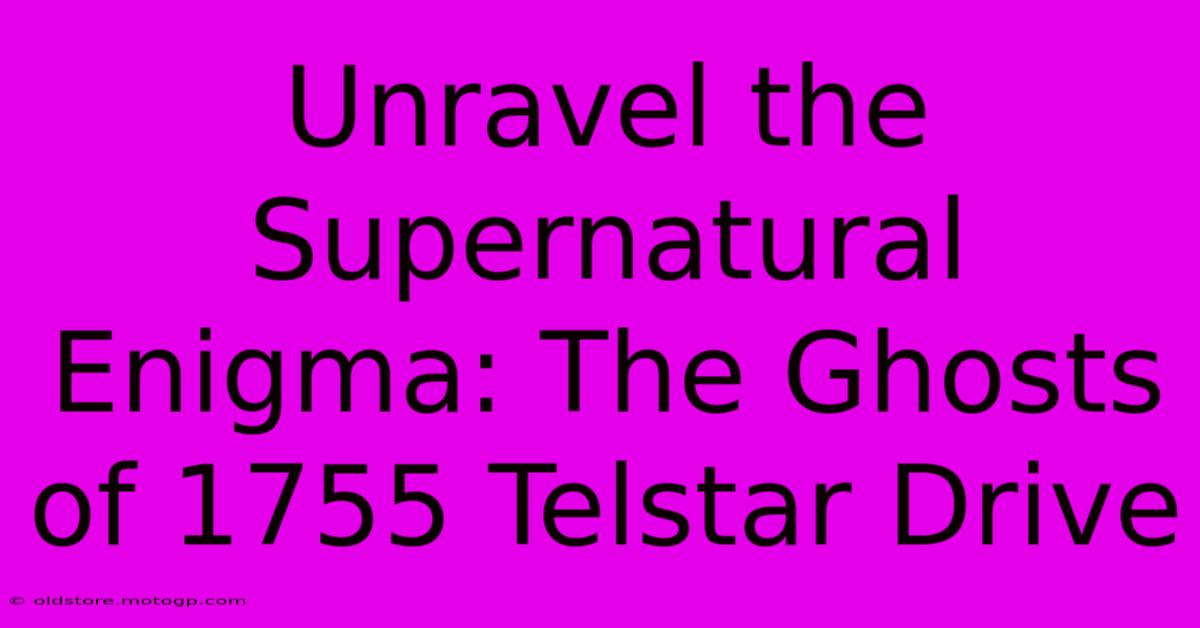 Unravel The Supernatural Enigma: The Ghosts Of 1755 Telstar Drive