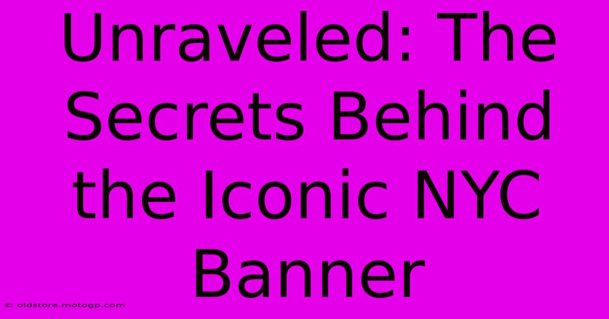 Unraveled: The Secrets Behind The Iconic NYC Banner