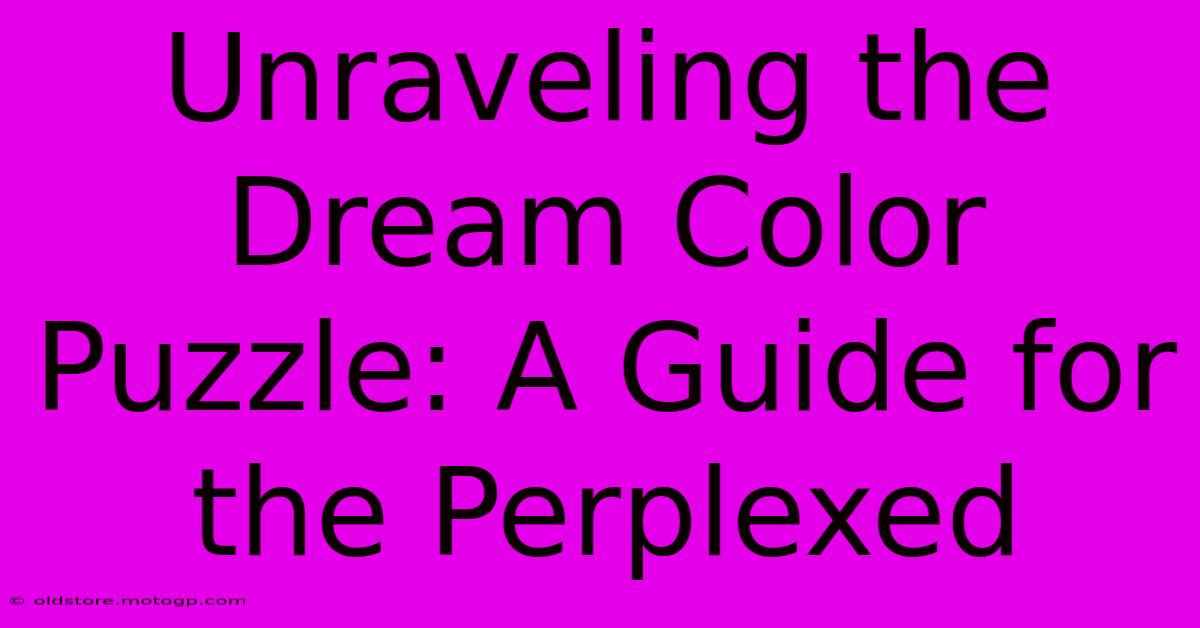 Unraveling The Dream Color Puzzle: A Guide For The Perplexed