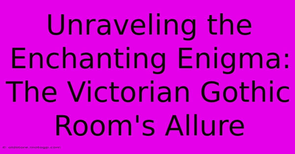 Unraveling The Enchanting Enigma: The Victorian Gothic Room's Allure