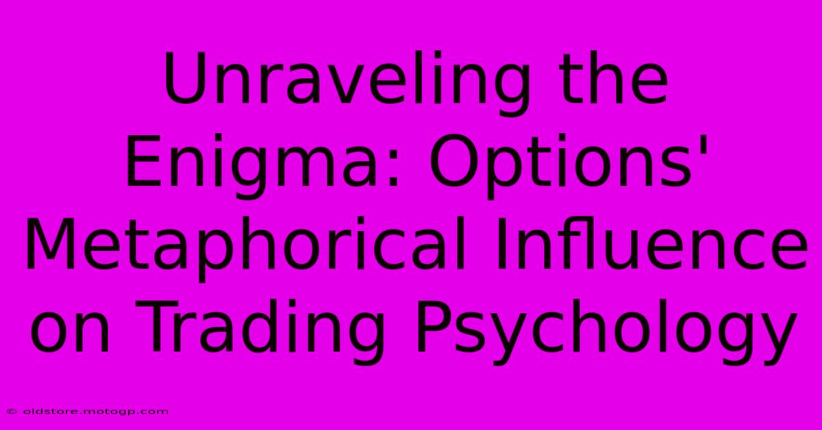 Unraveling The Enigma: Options' Metaphorical Influence On Trading Psychology