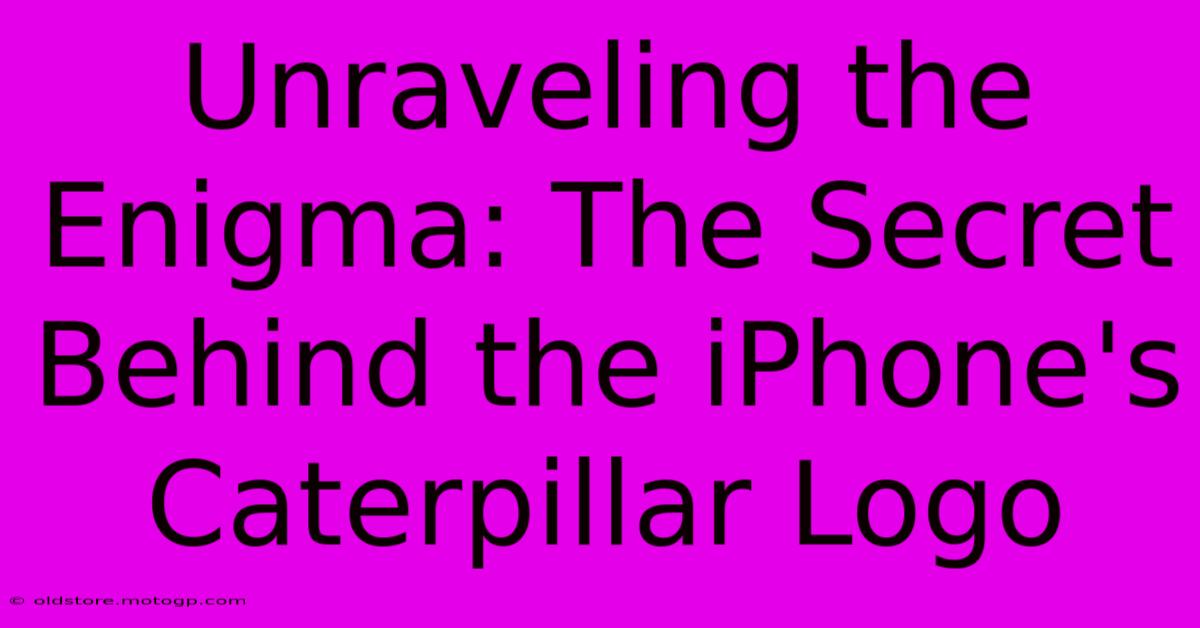 Unraveling The Enigma: The Secret Behind The IPhone's Caterpillar Logo