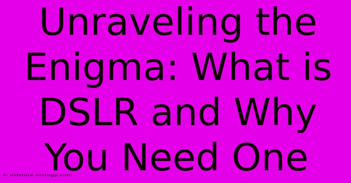 Unraveling The Enigma: What Is DSLR And Why You Need One