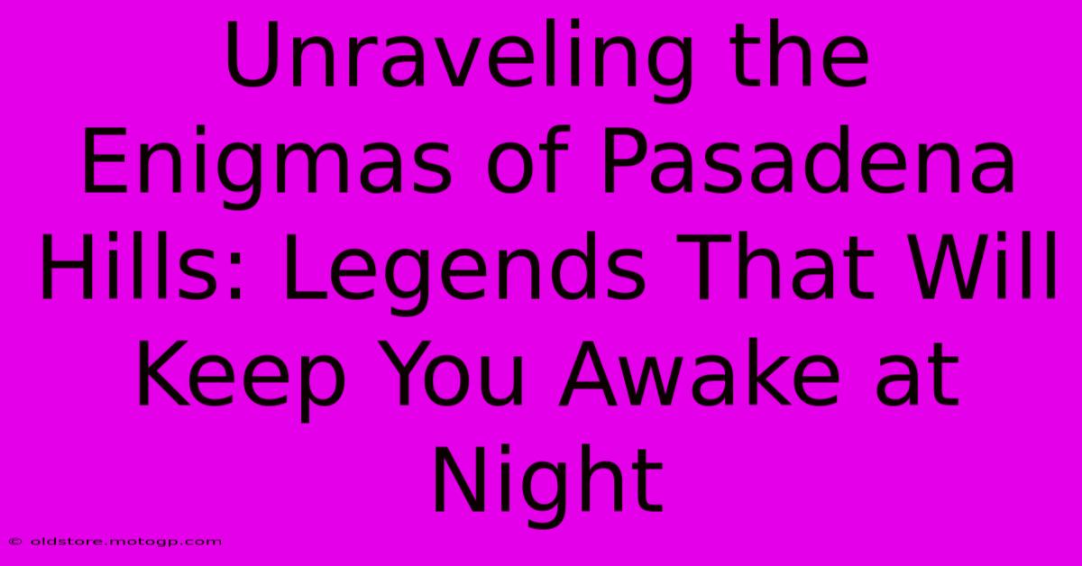 Unraveling The Enigmas Of Pasadena Hills: Legends That Will Keep You Awake At Night