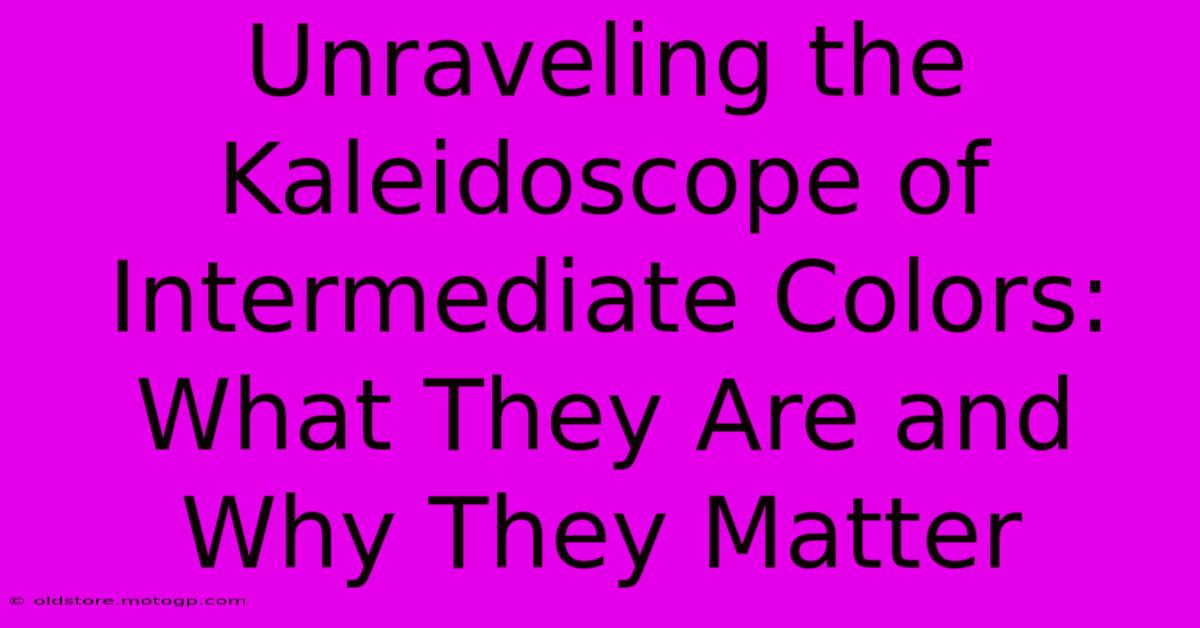 Unraveling The Kaleidoscope Of Intermediate Colors: What They Are And Why They Matter