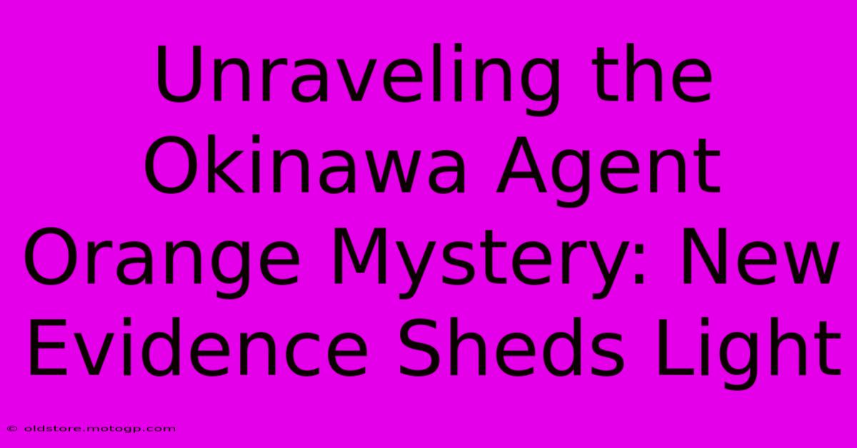 Unraveling The Okinawa Agent Orange Mystery: New Evidence Sheds Light