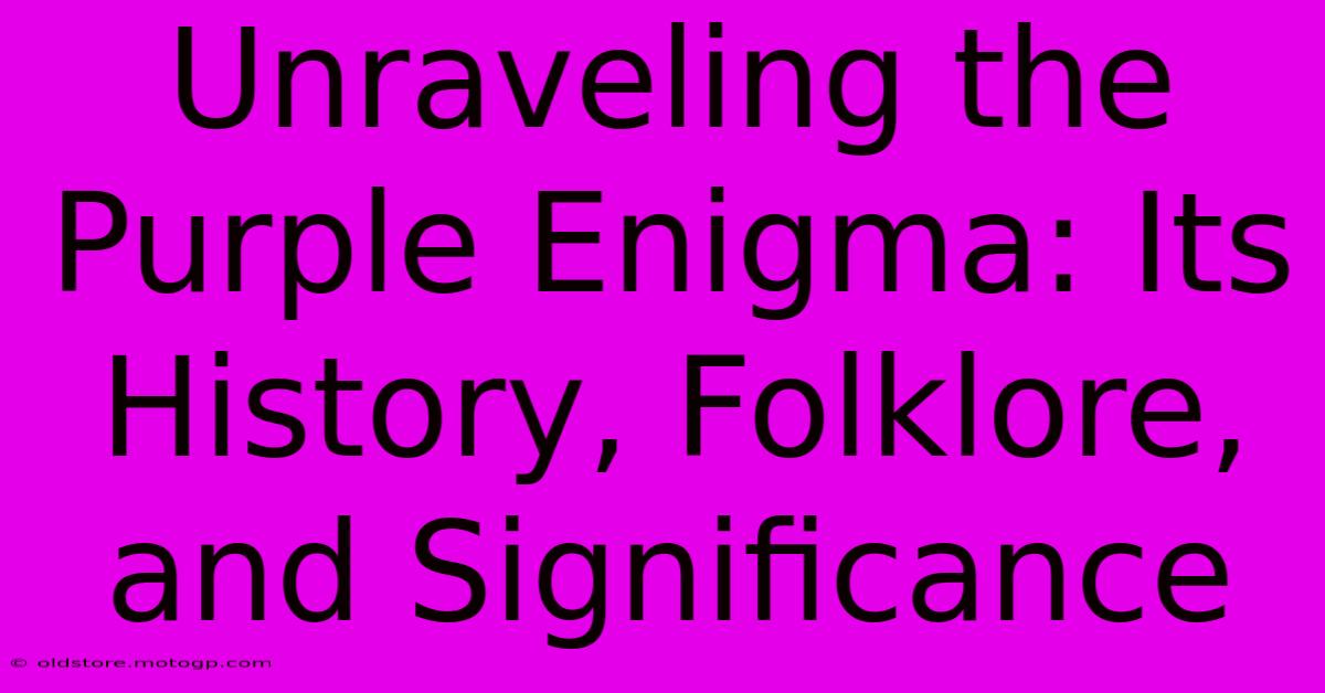 Unraveling The Purple Enigma: Its History, Folklore, And Significance