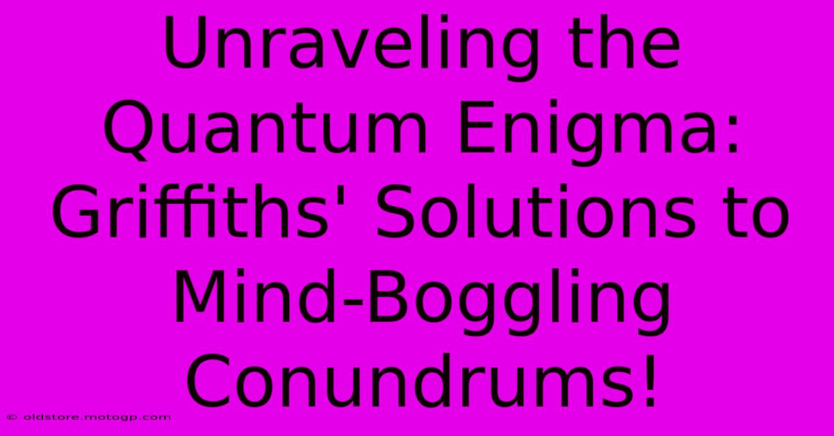 Unraveling The Quantum Enigma: Griffiths' Solutions To Mind-Boggling Conundrums!