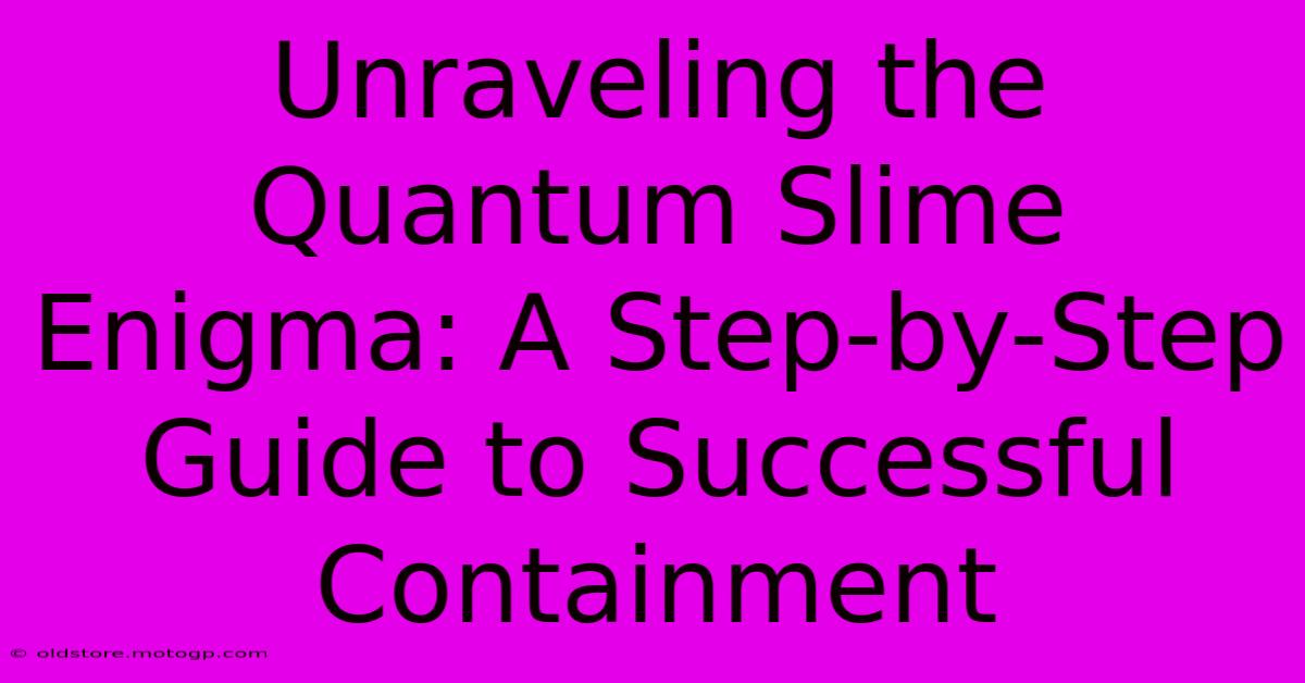 Unraveling The Quantum Slime Enigma: A Step-by-Step Guide To Successful Containment