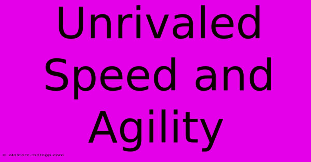 Unrivaled Speed And Agility