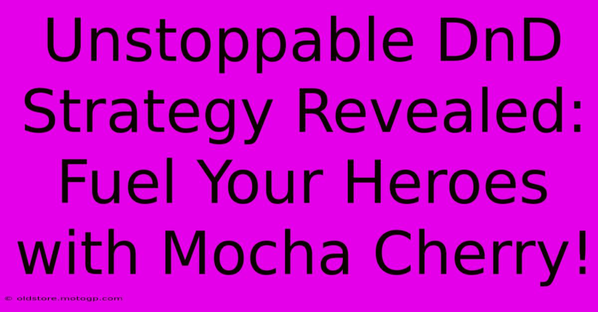 Unstoppable DnD Strategy Revealed: Fuel Your Heroes With Mocha Cherry!