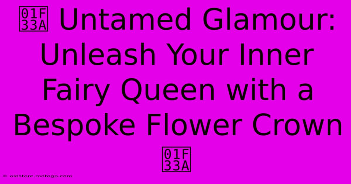 🌺 Untamed Glamour: Unleash Your Inner Fairy Queen With A Bespoke Flower Crown 🌺