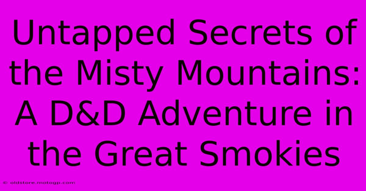 Untapped Secrets Of The Misty Mountains: A D&D Adventure In The Great Smokies