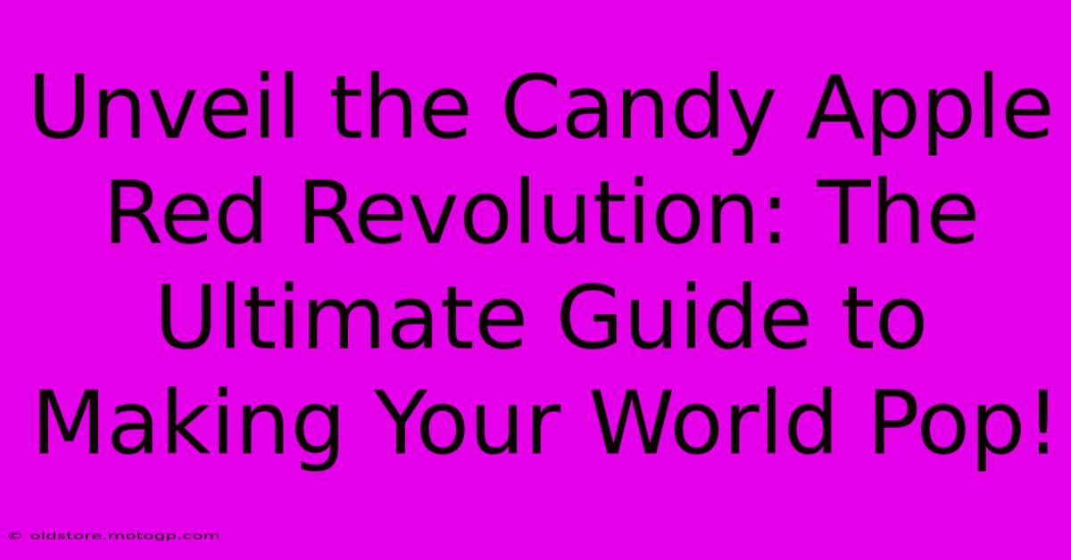 Unveil The Candy Apple Red Revolution: The Ultimate Guide To Making Your World Pop!