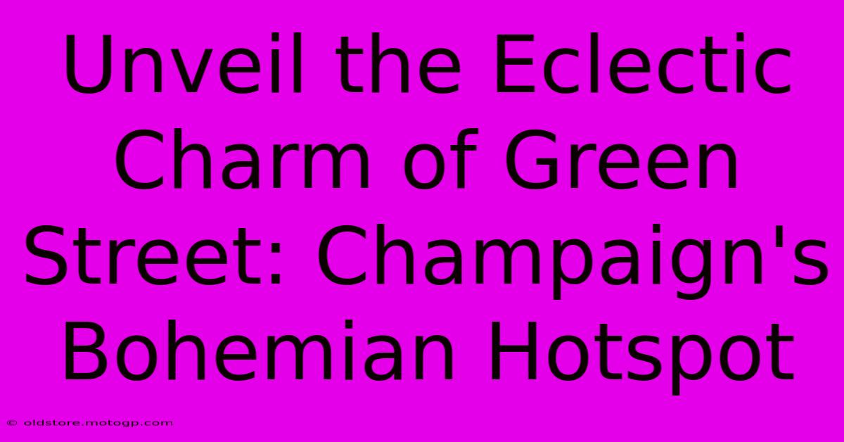 Unveil The Eclectic Charm Of Green Street: Champaign's Bohemian Hotspot