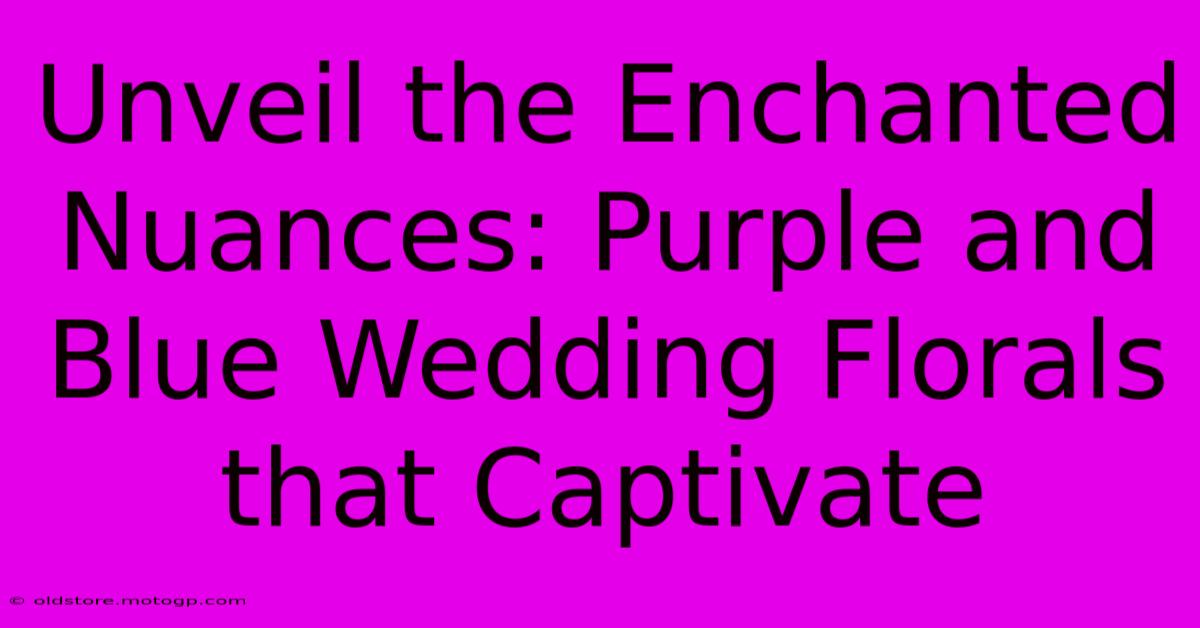 Unveil The Enchanted Nuances: Purple And Blue Wedding Florals That Captivate