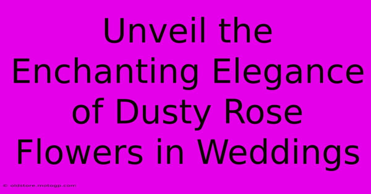 Unveil The Enchanting Elegance Of Dusty Rose Flowers In Weddings