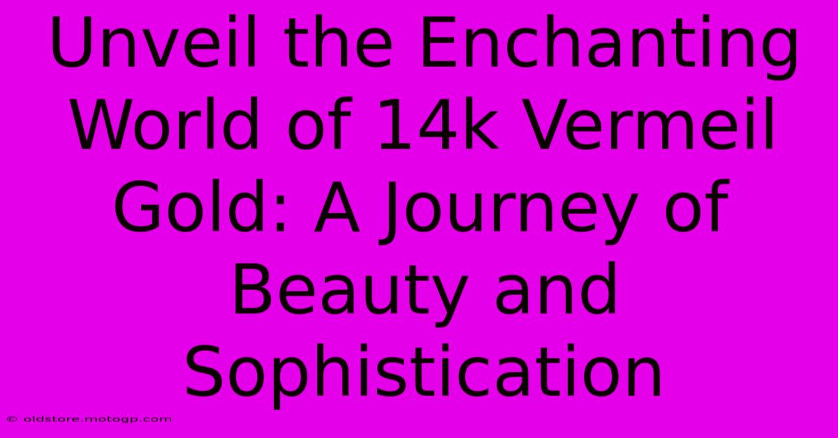 Unveil The Enchanting World Of 14k Vermeil Gold: A Journey Of Beauty And Sophistication