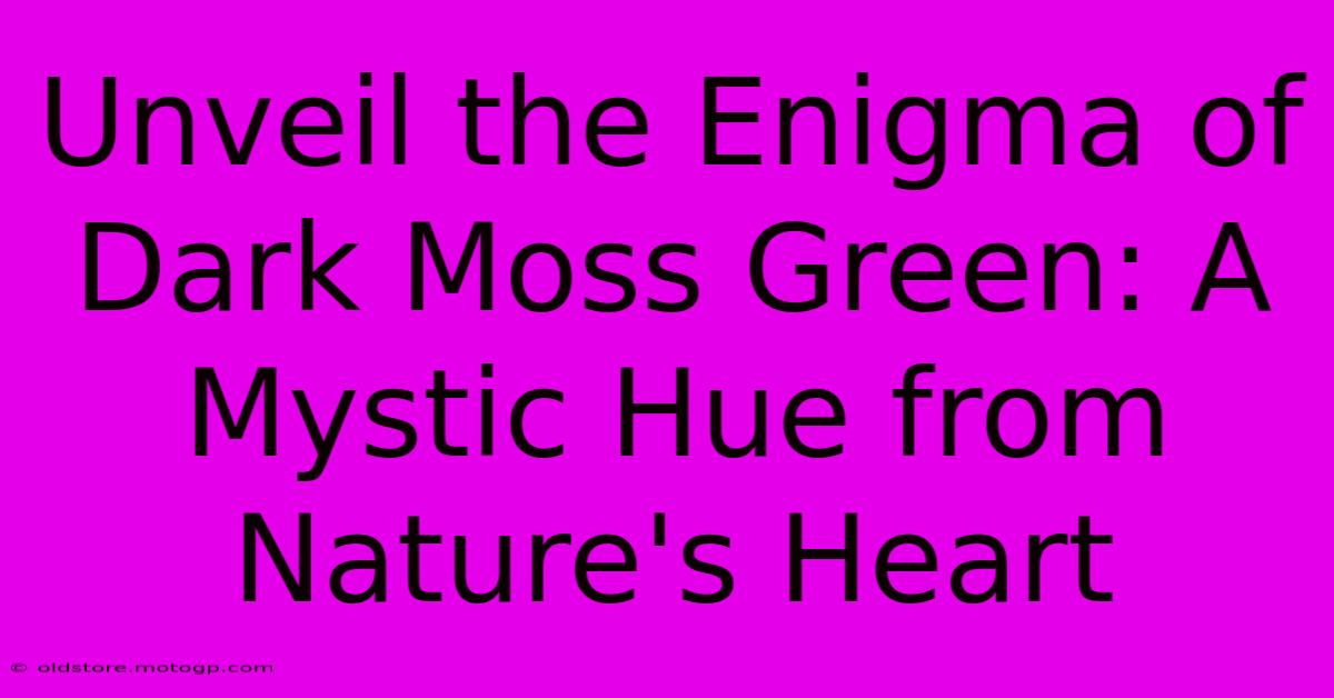 Unveil The Enigma Of Dark Moss Green: A Mystic Hue From Nature's Heart