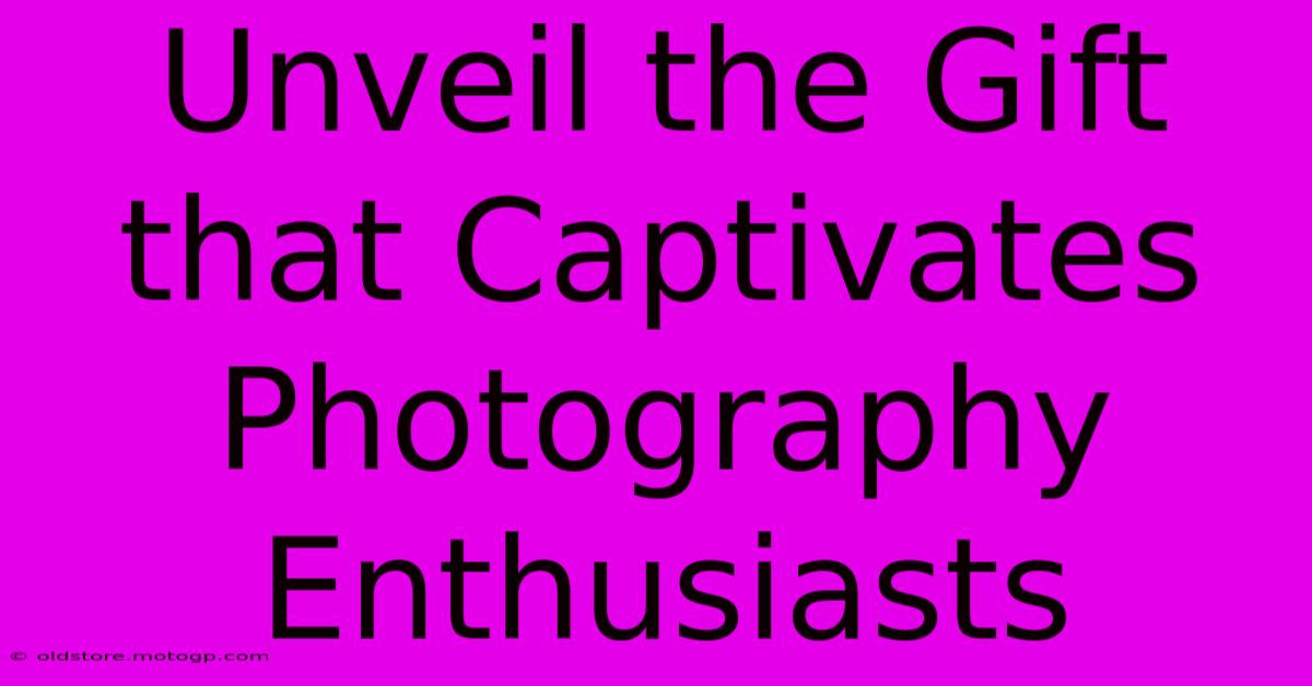 Unveil The Gift That Captivates Photography Enthusiasts