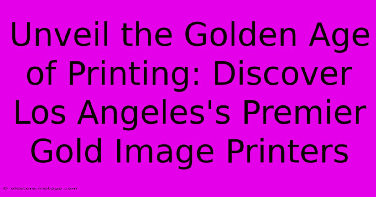 Unveil The Golden Age Of Printing: Discover Los Angeles's Premier Gold Image Printers