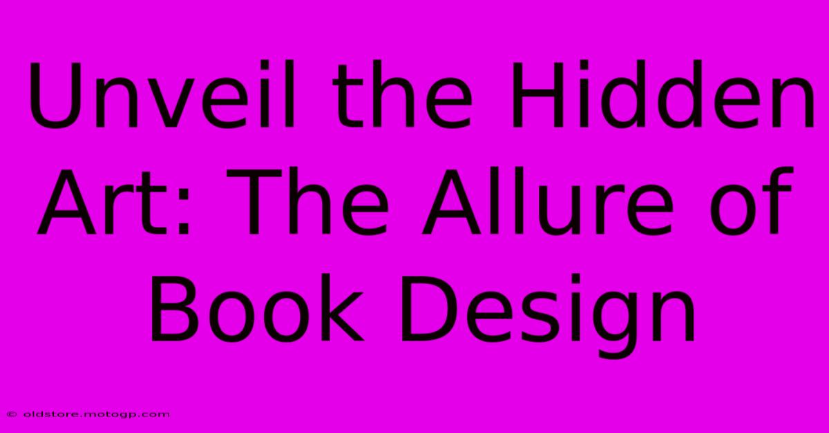 Unveil The Hidden Art: The Allure Of Book Design