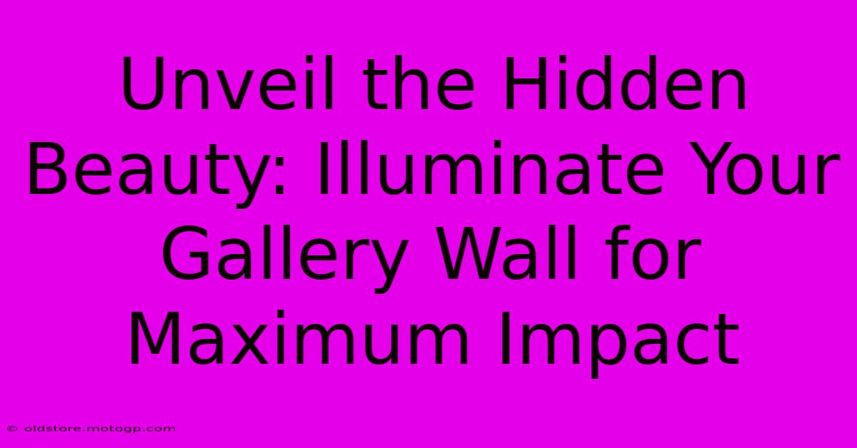 Unveil The Hidden Beauty: Illuminate Your Gallery Wall For Maximum Impact