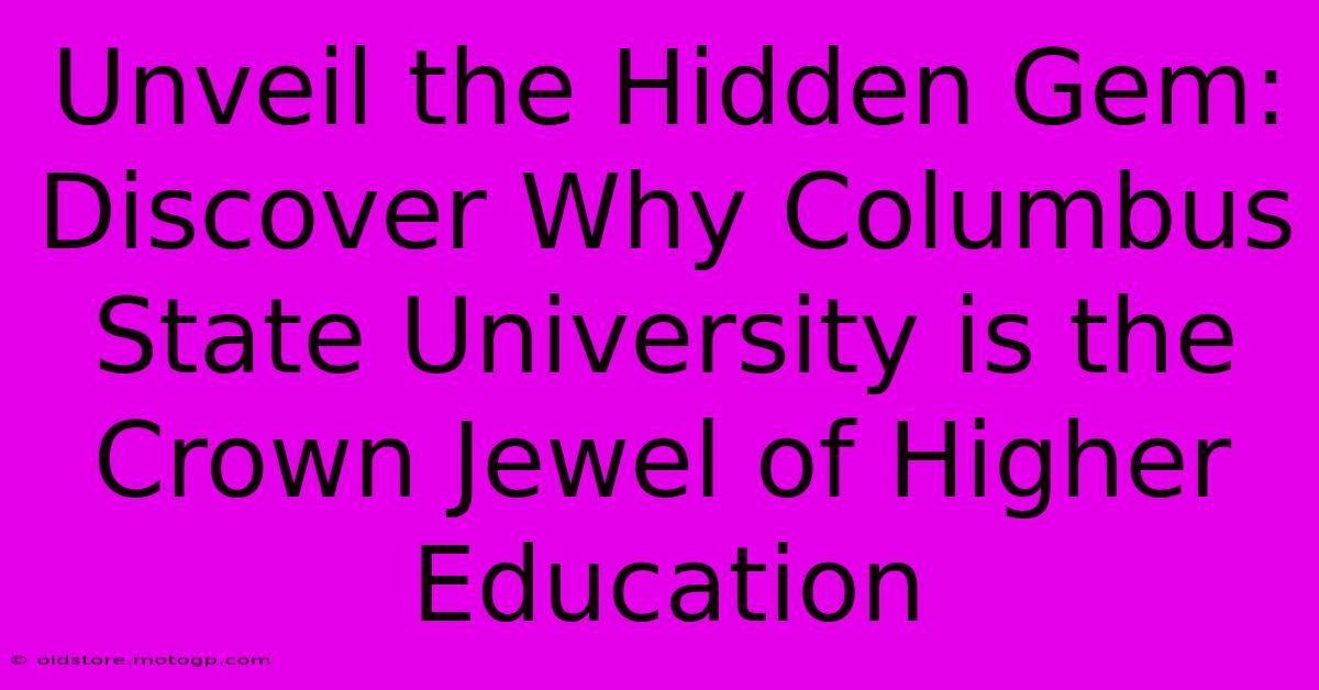 Unveil The Hidden Gem: Discover Why Columbus State University Is The Crown Jewel Of Higher Education